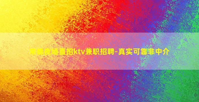 常德夜场直招ktv兼职招聘-真实可靠非中介